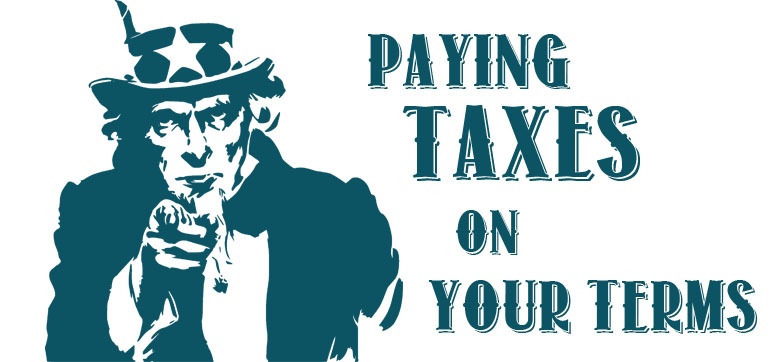Paying Taxes on Your Terms