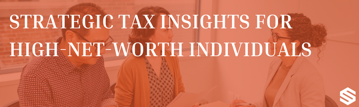 Strategic Tax Insights for High-Net-Worth Individuals