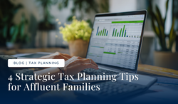 4 Strategic Tax Planning Tips for Affluent Families