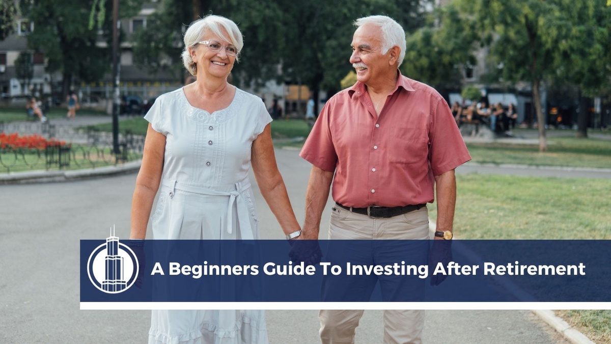 A Beginners Guide To Investing After Retirement