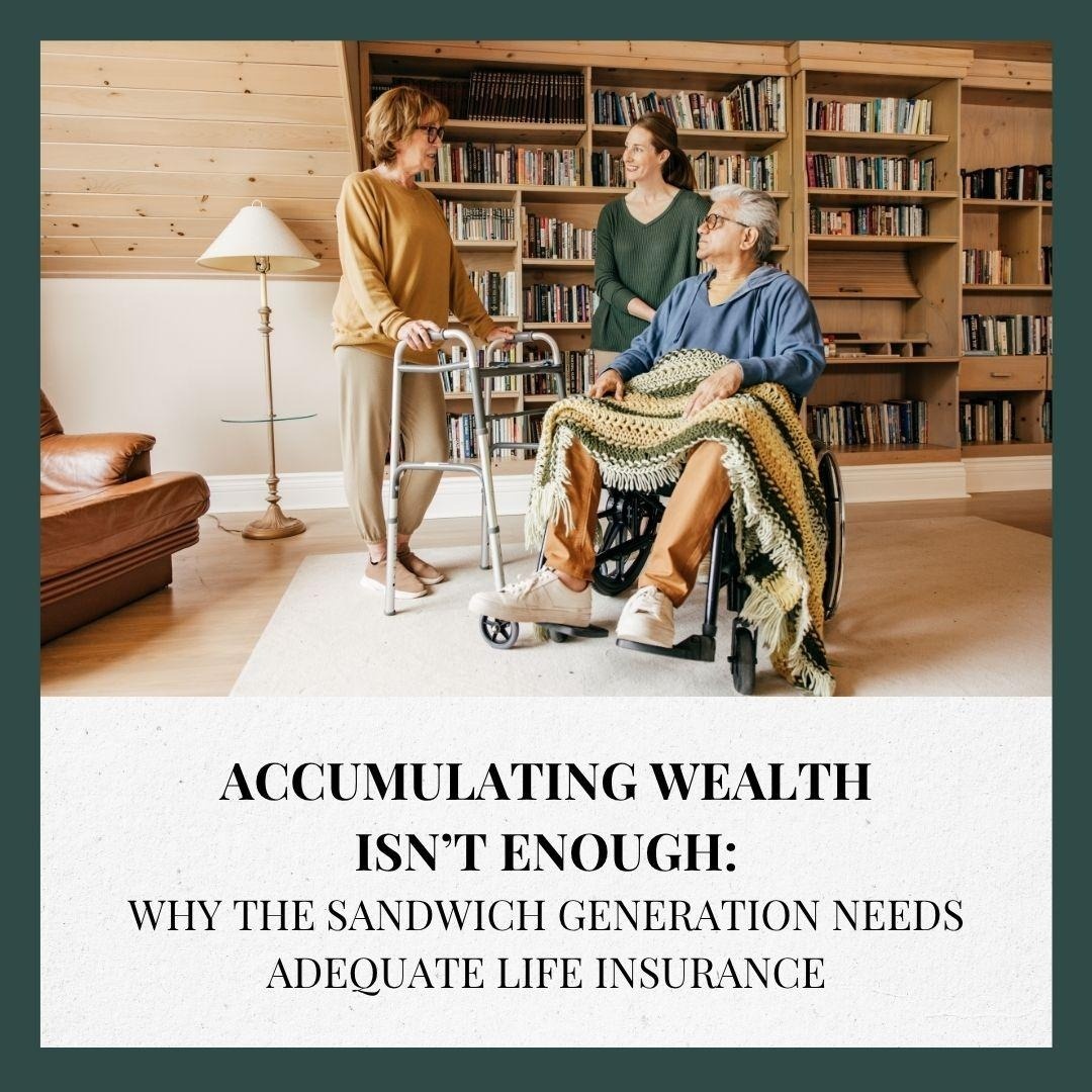 Accumulating Wealth Isn’t Enough: Why the Sandwich Generation Needs Adequate Life Insurance