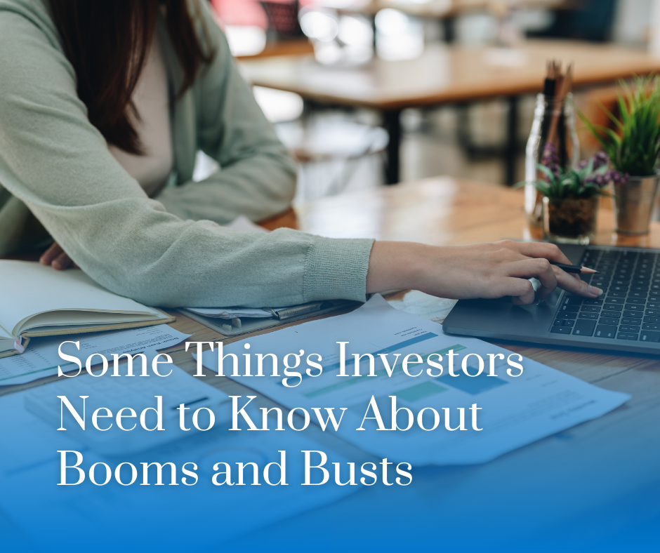 Some Things Investors Need to Know About Booms and Busts