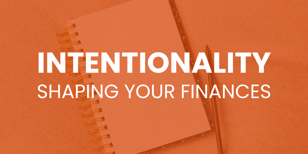 Intentionality: Shaping Your Finances