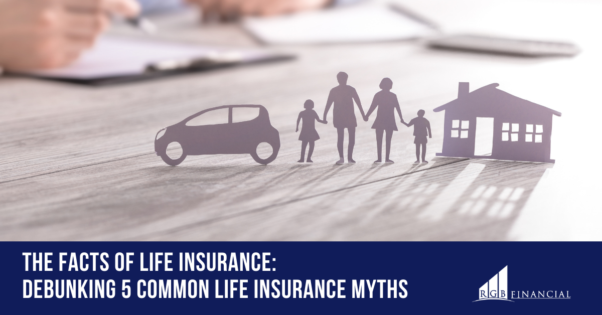 The Facts of Life Insurance: Debunking 5 Common Life Insurance Myths