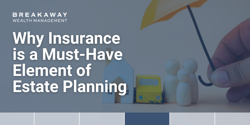 Why Insurance is a Must-Have Element of Estate Planning