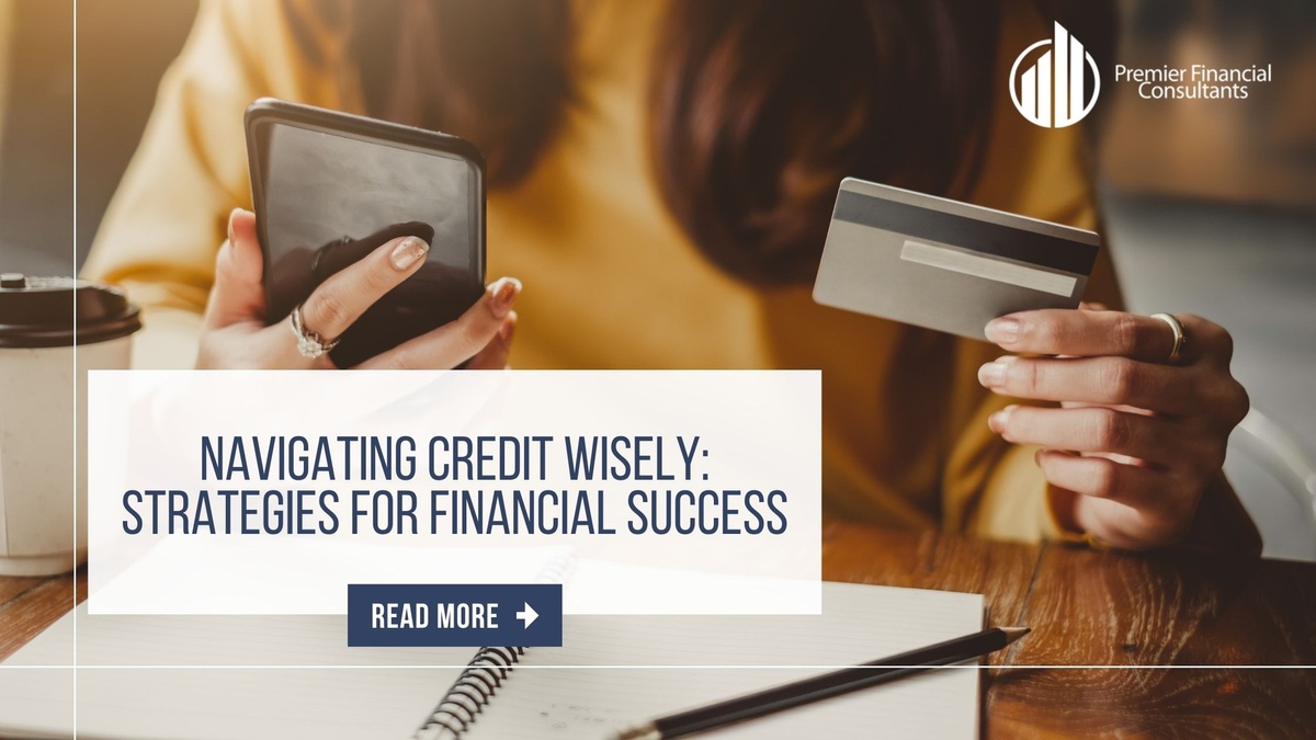 Navigating Credit Wisely: Strategies for Financial Success
