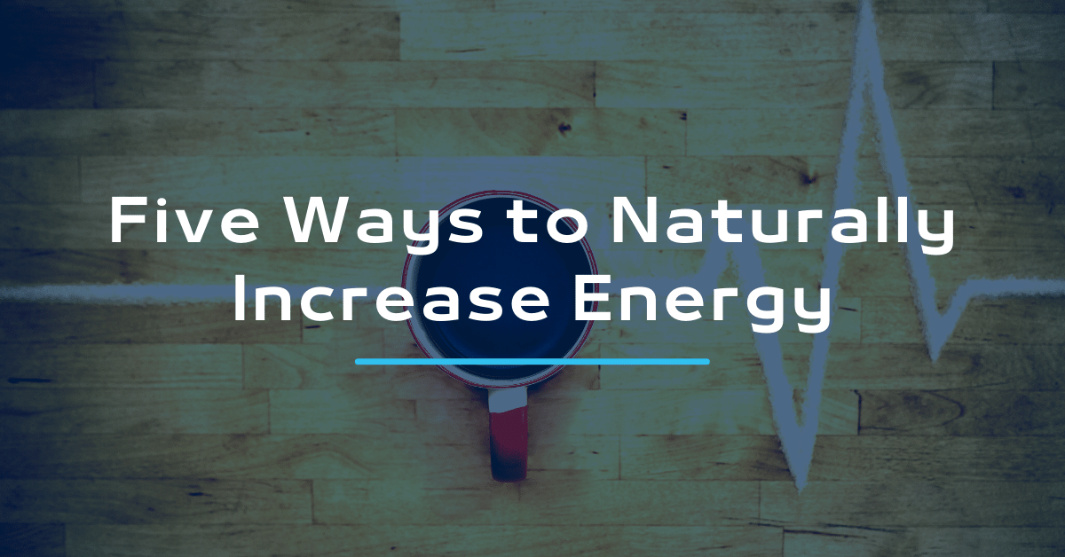 Five Ways to Naturally Increase Energy