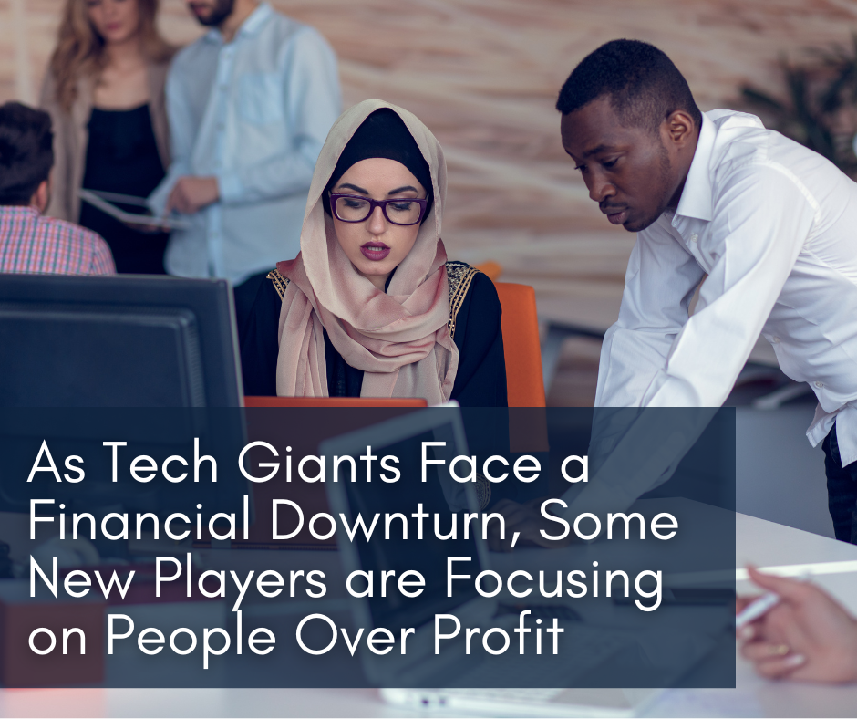 As Tech Giants Face a Financial Downturn, Some New Players are Focusing on People Over Profit