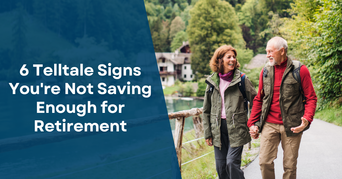 6 Telltale Signs You're Not Saving Enough for Retirement