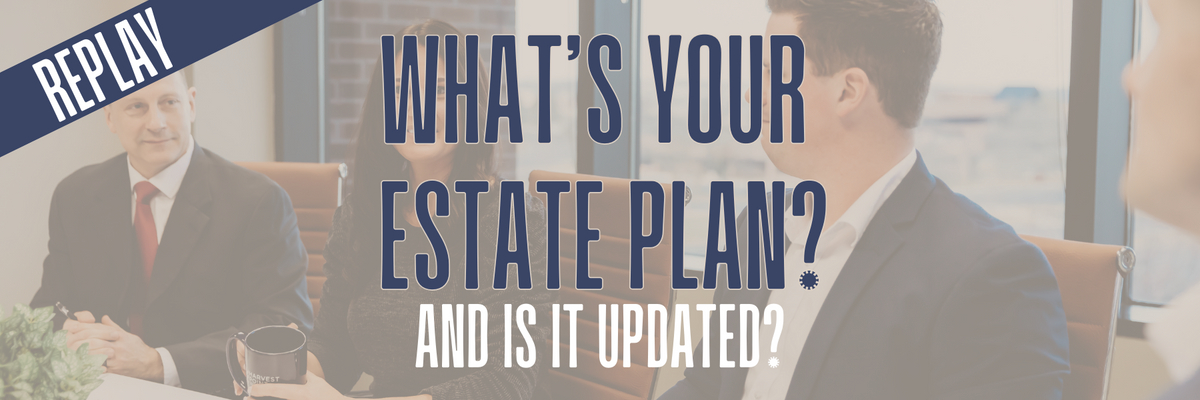 Webinar Replay: What's Your Estate Plan? And Is It Updated?