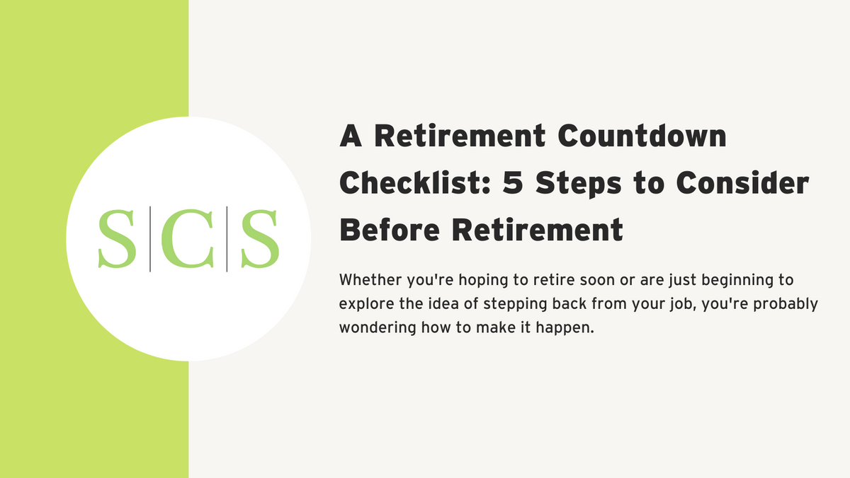 A Retirement Countdown Checklist: 5 Steps to Consider Before Retirement