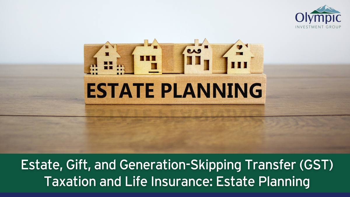 Estate, Gift, and Generation-Skipping Transfer (GST) Taxation and Life Insurance: Estate Planning