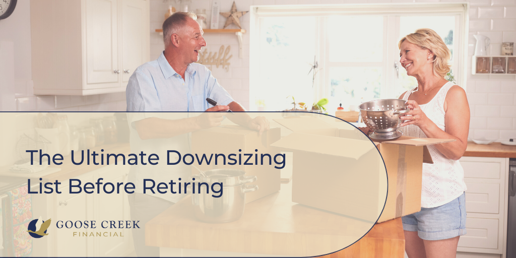 The Ultimate Downsizing Checklist Before Retiring | Goose Creek Financial