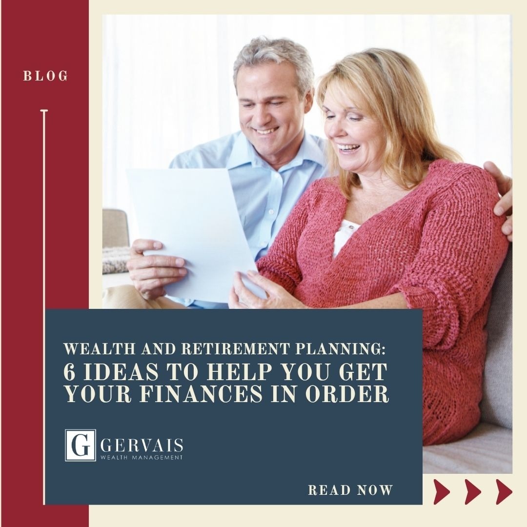 Wealth and Retirement Planning: 6 Ideas to Help You Get Your Finances in Order