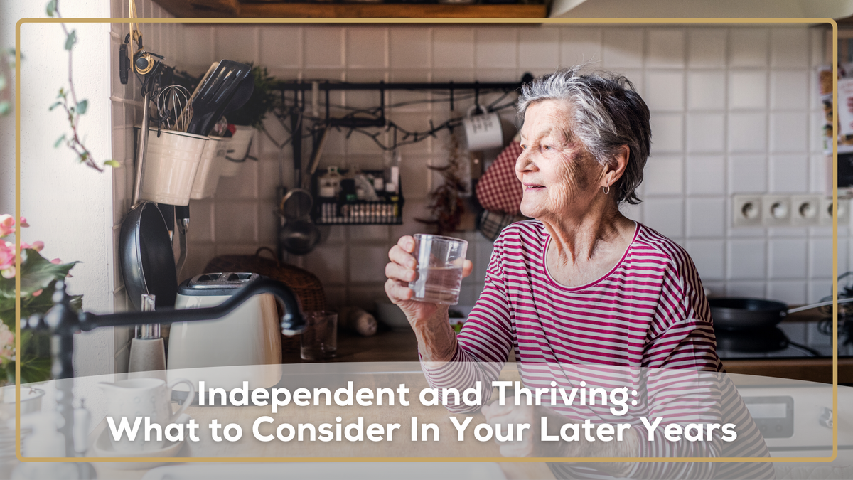 Independent and Thriving: What to Consider In Your Later Years