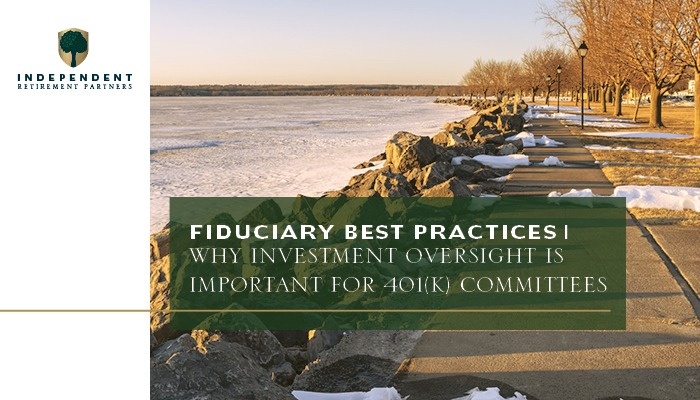 Fiduciary Best Practices: Why Investment Oversight is Important for 401(k) Committees