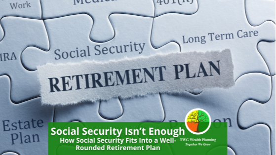 Social Security Isn’t Enough: How Social Security Fits into a Well-Rounded Retirement Plan