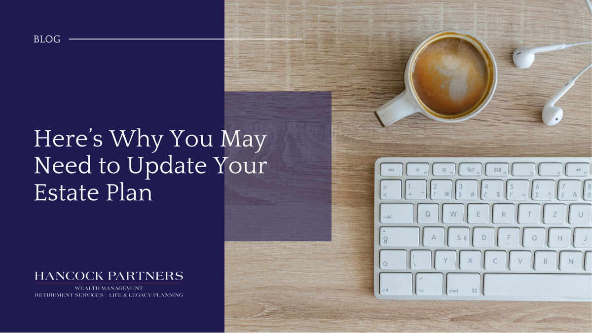 Here’s Why You May Need to Update Your Estate Plan