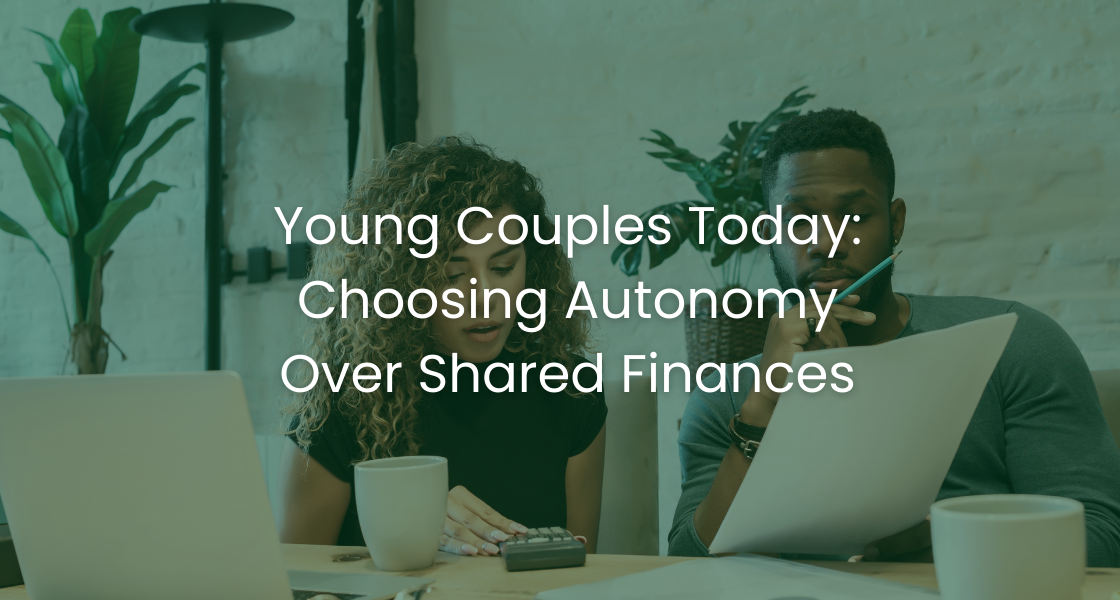 Young Couples Today: Choosing Autonomy Over Shared Finances