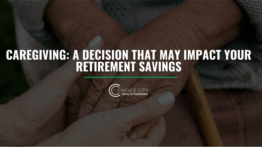 Caregiving:  A Decision That May Impact Your Retirement Savings