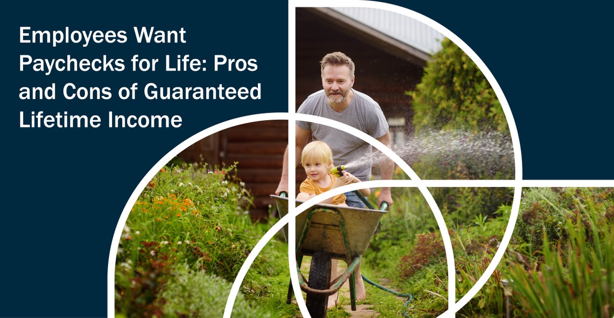 Employees Want Paychecks for Life: Pros and Cons of Guaranteed Lifetime Income