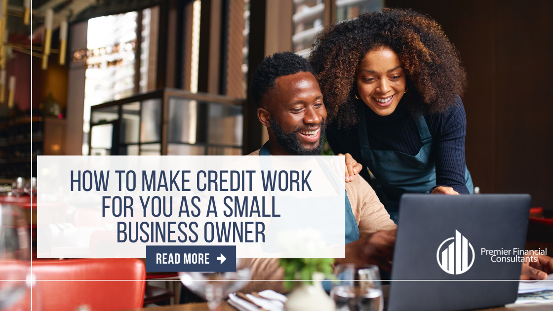 How to Make Credit Work for You as a Small Business Owner