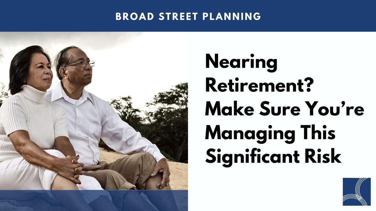 Nearing Retirement? Make Sure You’re Managing This Significant Risk