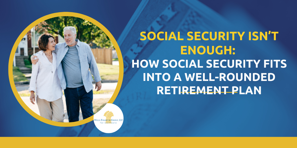 Social Security Isn’t Enough: How Social Security Fits into a Well-Rounded Retirement Plan