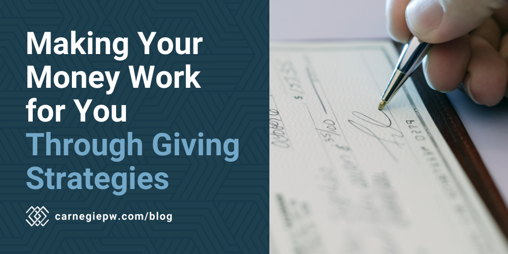 Making Your Money Work for You Through “Giving” Strategies