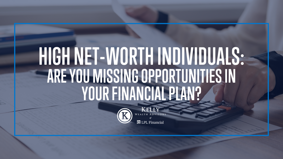 High Net-Worth Individuals: Are You Missing Opportunities in Your Financial Planning?