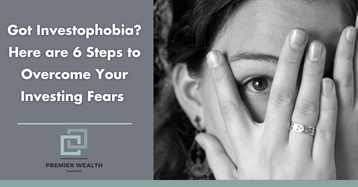 Got Investophobia? Here are 6 Steps to Overcome Your Investing Fears