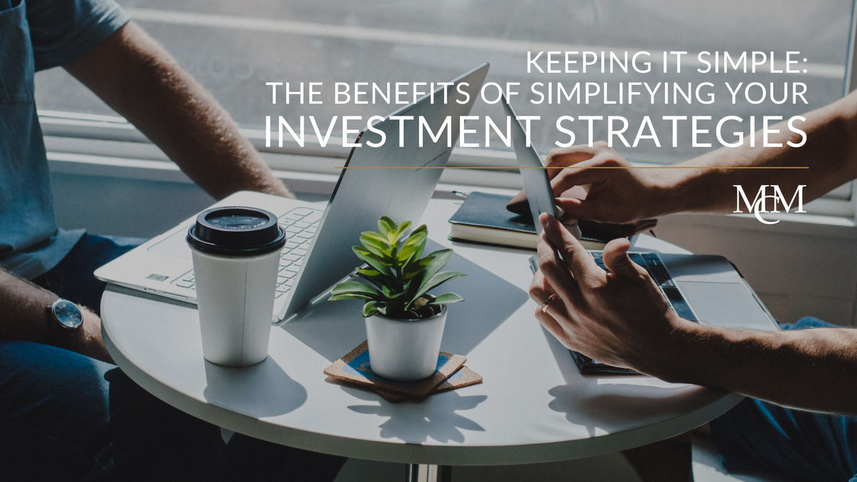 Keeping It Simple: The Benefits of Simplifying Your Investment Strategies