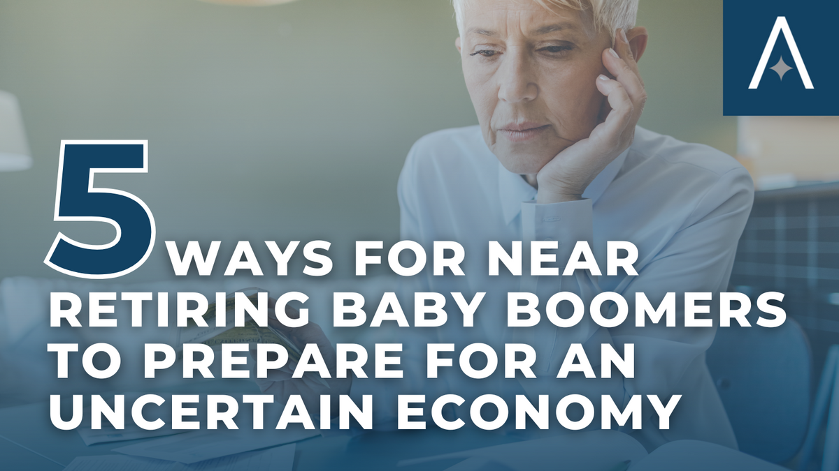 5 Ways for Near Retiring Baby Boomers to Prepare for an Uncertain Economy