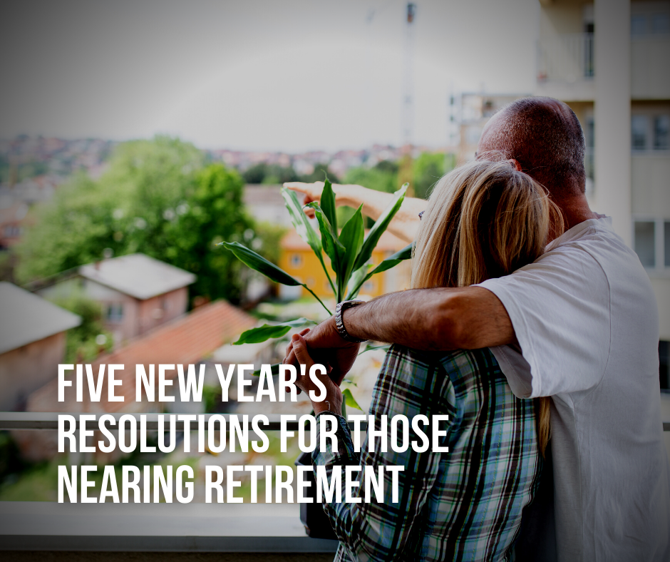 Five New Year's Resolutions for Those Nearing Retirement