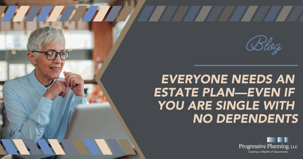Everyone Needs an Estate Plan—Even If You Are Single with No Dependents