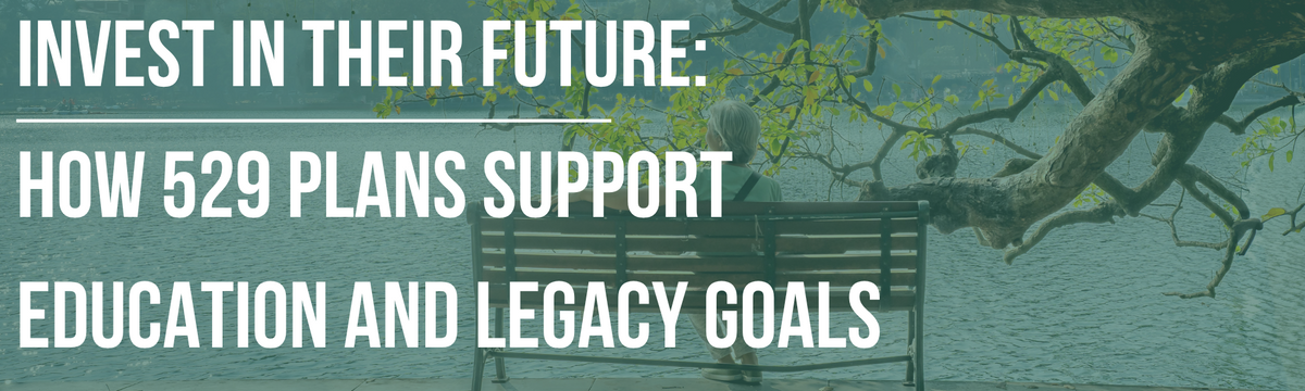 Invest in Their Future: How 529 Plans Support Education and Legacy Goals