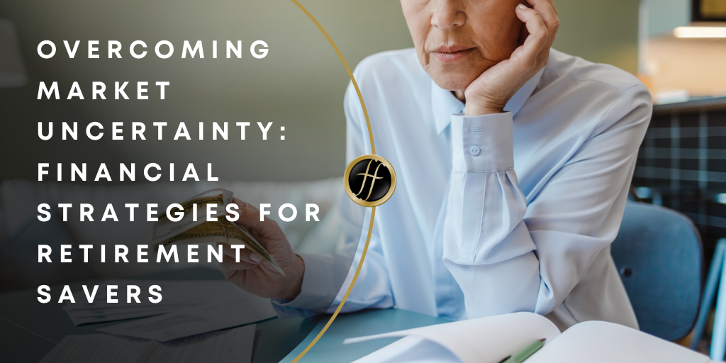Overcoming Market Uncertainty: Financial Strategies for Retirement Savers
