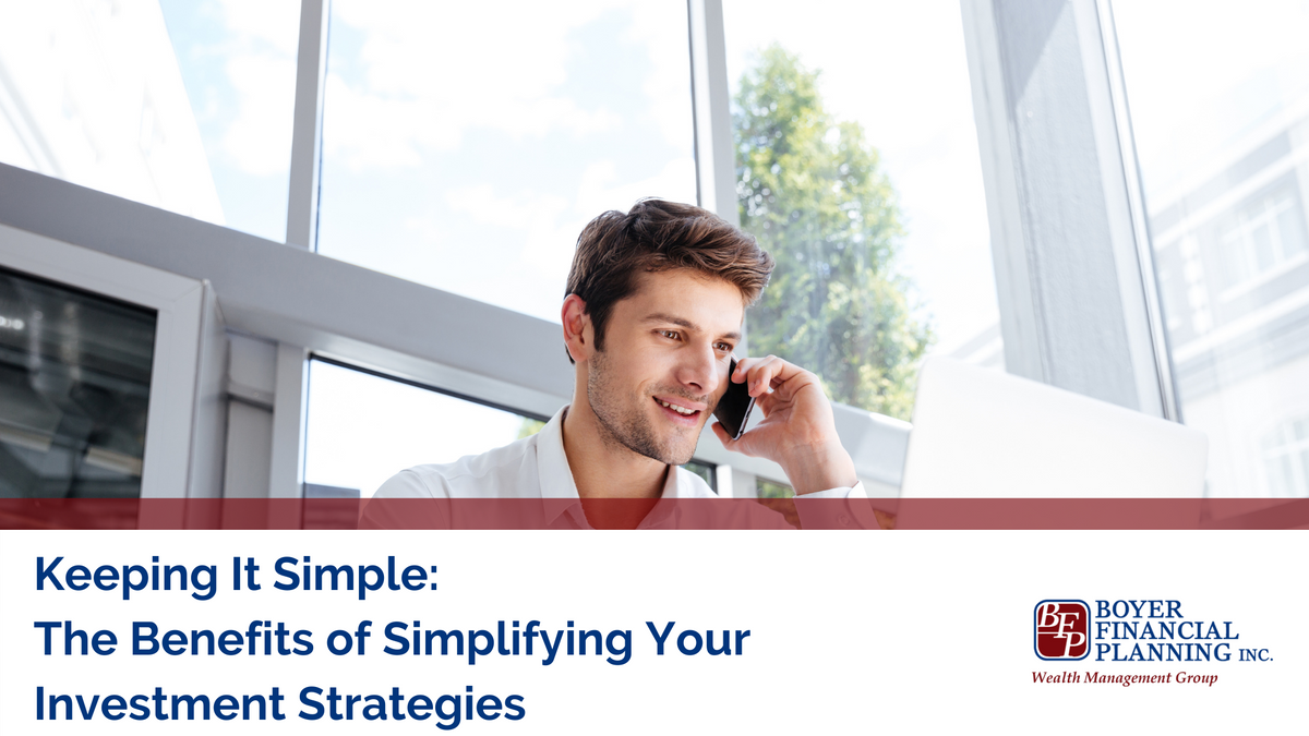 Keeping It Simple: The Benefits of Simplifying Your Investment Strategies