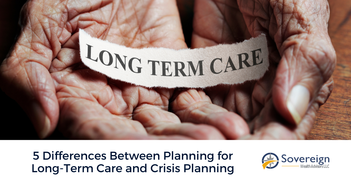5 Differences Between Planning for Long-Term Care and Crisis Planning