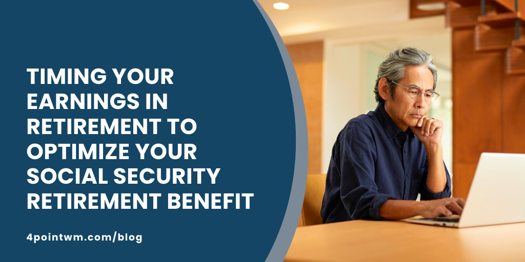 Timing Your Earnings in Retirement to Optimize Your Social Security Retirement Benefit