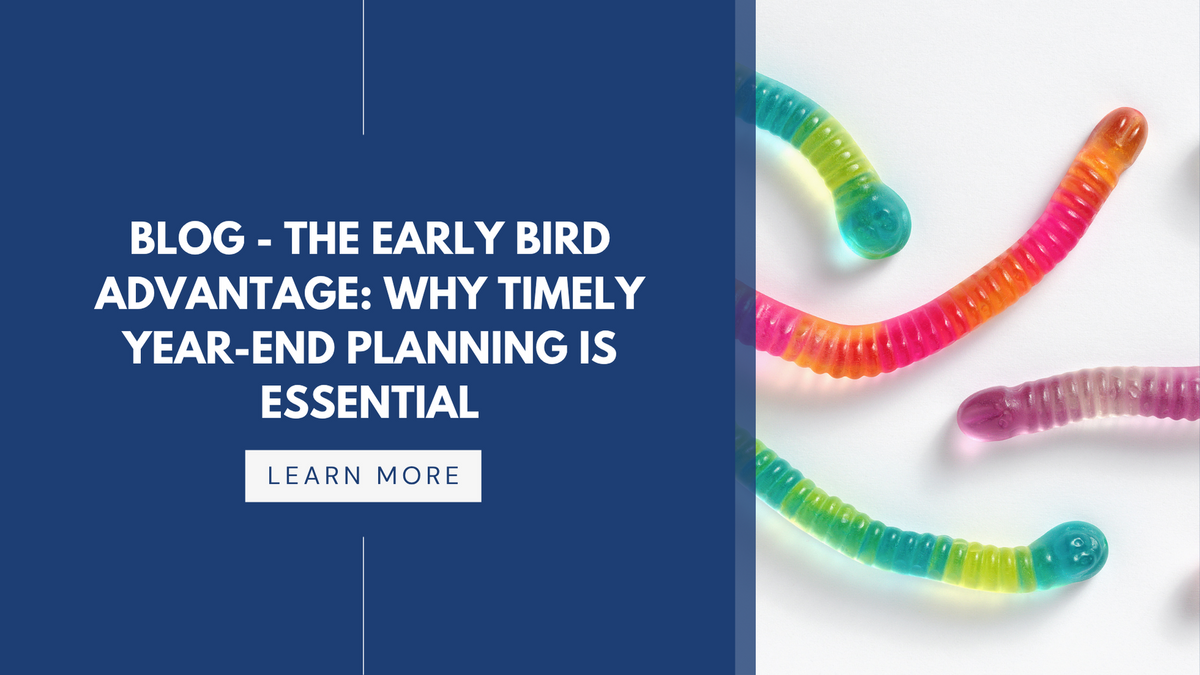 The Early Bird Advantage: Why Timely Year-End Planning is Essential