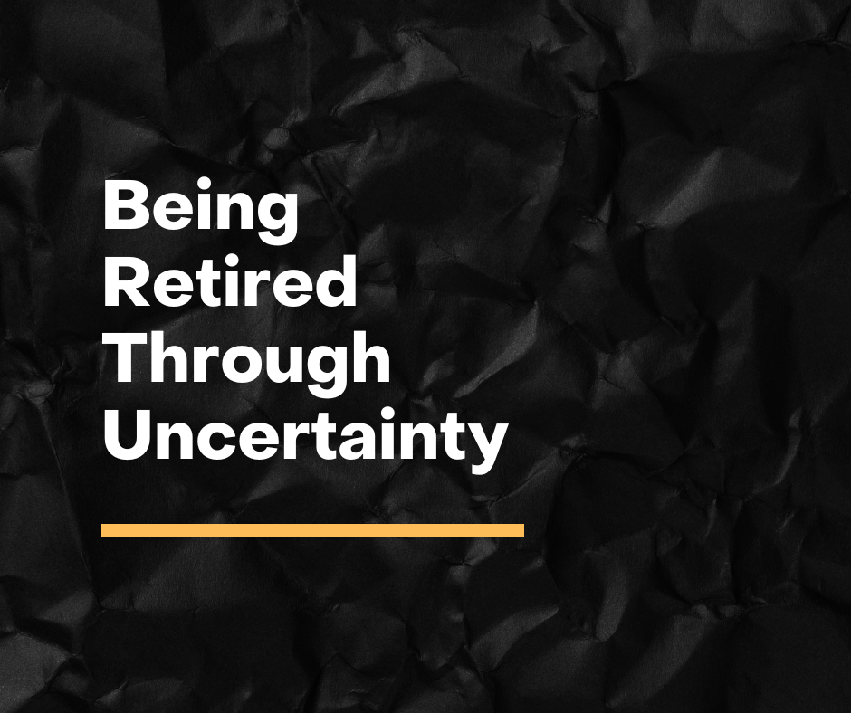Being Retired Through Uncertainty