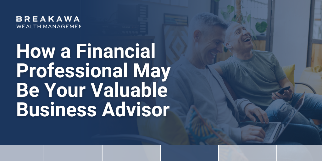 How a Financial Professional May Be Your Valuable Business Advisor