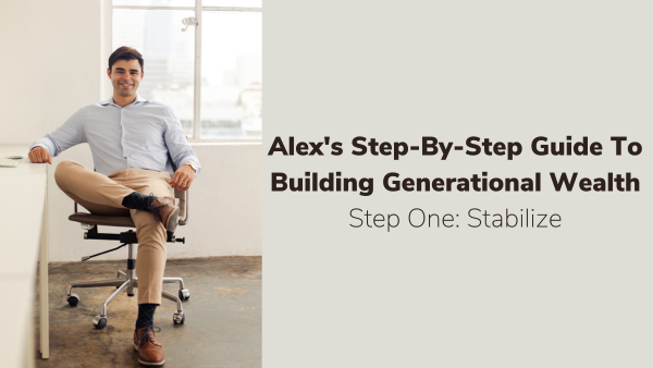 Step One: Stabilize | Alex’s Guide To Building Generational Wealth