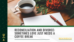 Reconciliation and Divorce: Sometimes Love Just Needs a Coffee Break