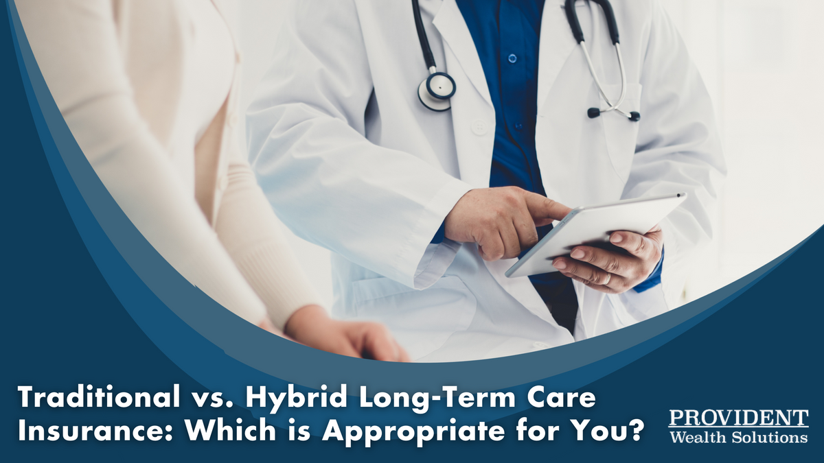 Traditional vs. Hybrid Long-Term Care Insurance: Which is Appropriate for You?