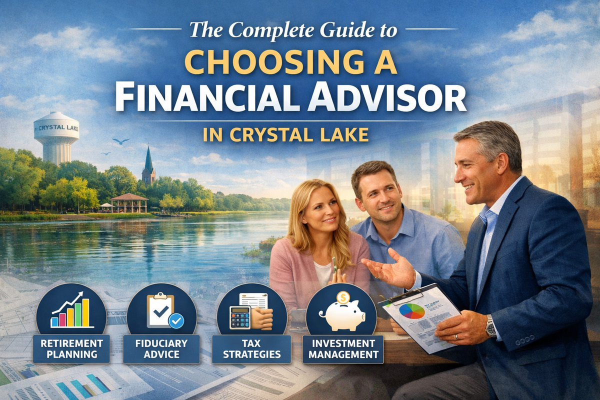 The Complete Guide to Choosing a Financial Advisor in Crystal Lake