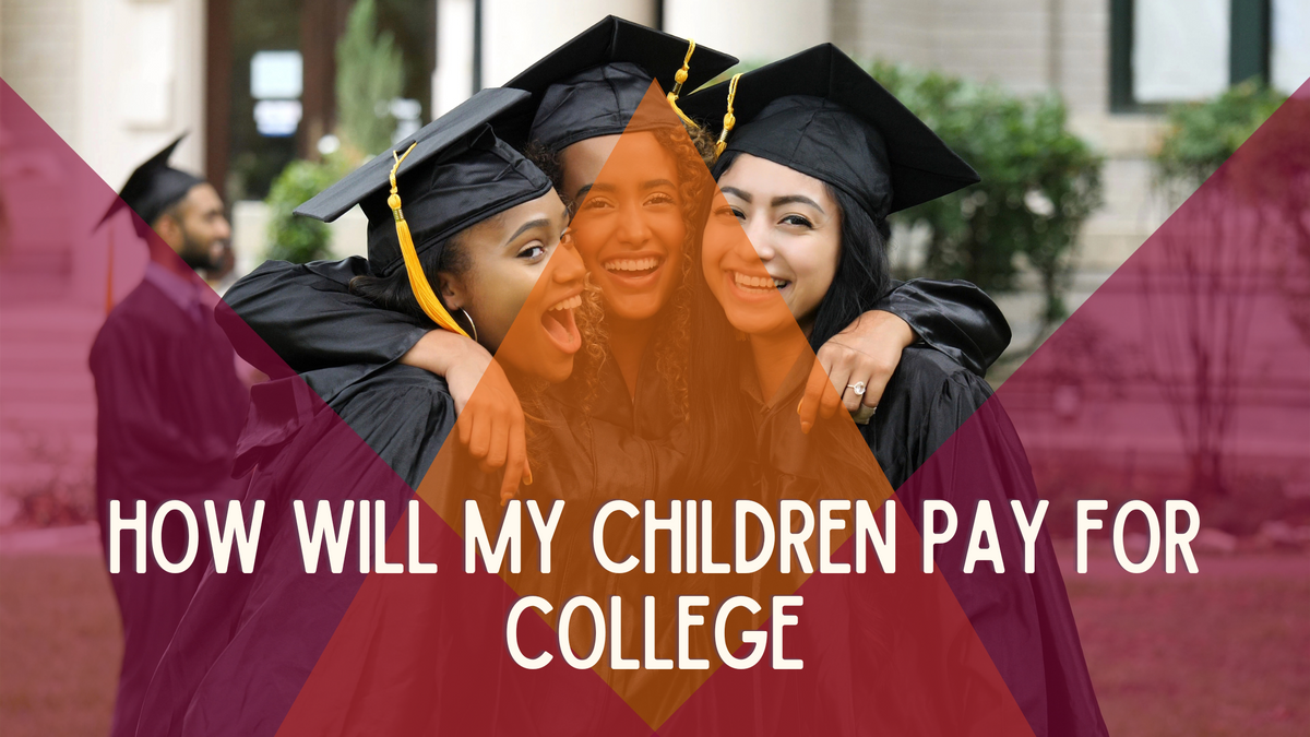 How Will My Children Pay for College? 7 Tips to Help You Plan, Save, and Pay