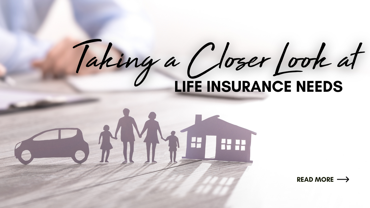 Life Insurance Needs -Taking a Closer Look
