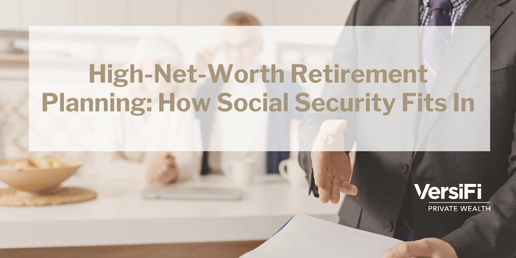 High-Net-Worth Retirement Planning: How Social Security Fits In